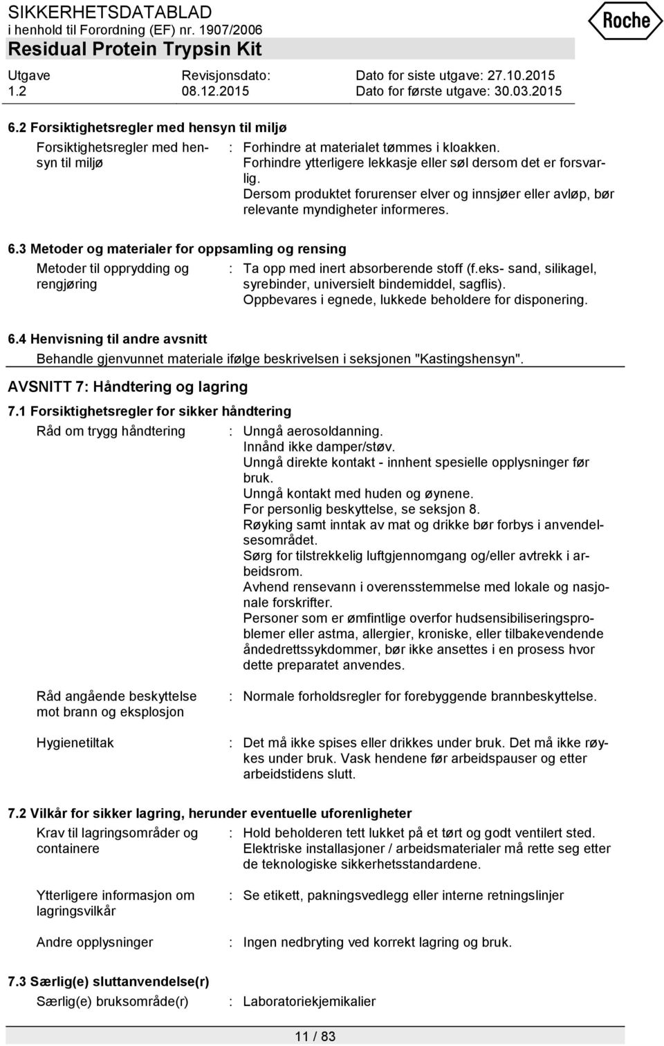 3 Metoder og materialer for oppsamling og rensing Metoder til opprydding og rengjøring : Ta opp med inert absorberende stoff (f.eks- sand, silikagel, syrebinder, universielt bindemiddel, sagflis).