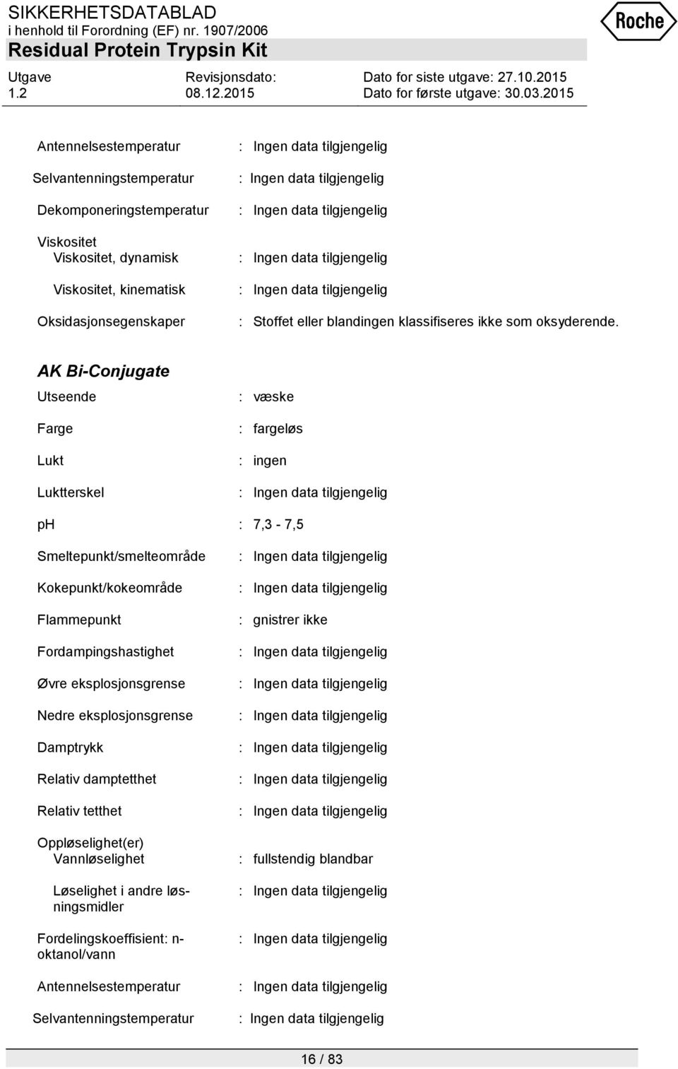 AK Bi-Conjugate Utseende Farge Lukt Luktterskel : væske : fargeløs : ingen ph : 7,3-7,5 Smeltepunkt/smelteområde Kokepunkt/kokeområde Flammepunkt