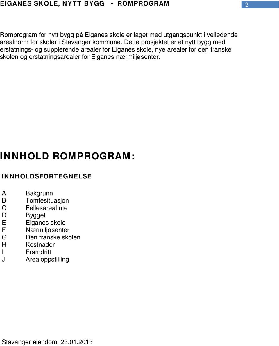 Dette prosjektet er et nytt bygg med erstatnings- og supplerende arealer for Eiganes skole, nye arealer for den franske skolen og