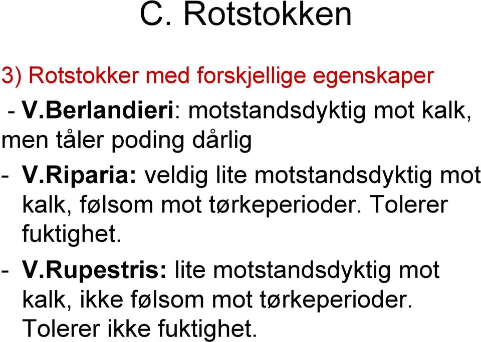 Riparia: veldig lite motstandsdyktig mot kalk, følsom mot tørkeperioder.