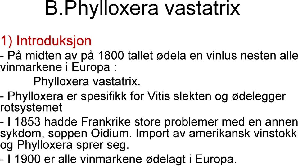 - Phylloxera er spesifikk for Vitis slekten og ødelegger rotsystemet - I 1853 hadde Frankrike