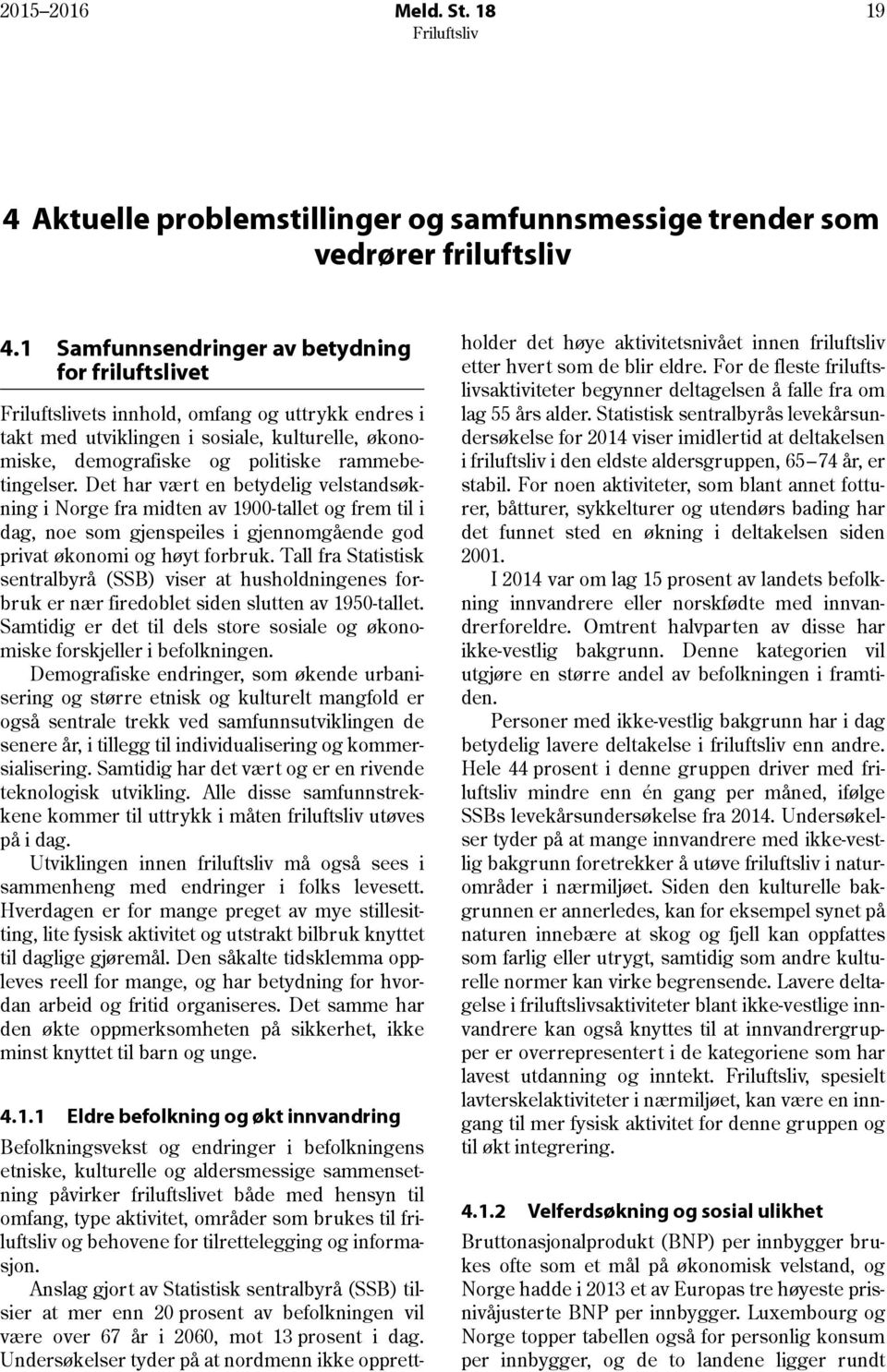 Det har vært en betydelig velstandsøkning i Norge fra midten av 1900-tallet og frem til i dag, noe som gjenspeiles i gjennomgående god privat økonomi og høyt forbruk.