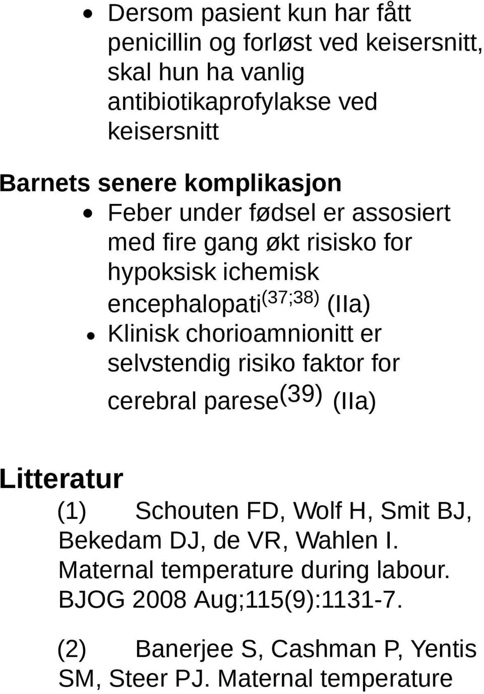 chorioamnionitt er selvstendig risiko faktor for cerebral parese (39) (IIa) Litteratur (1) Schouten FD, Wolf H, Smit BJ, Bekedam DJ, de