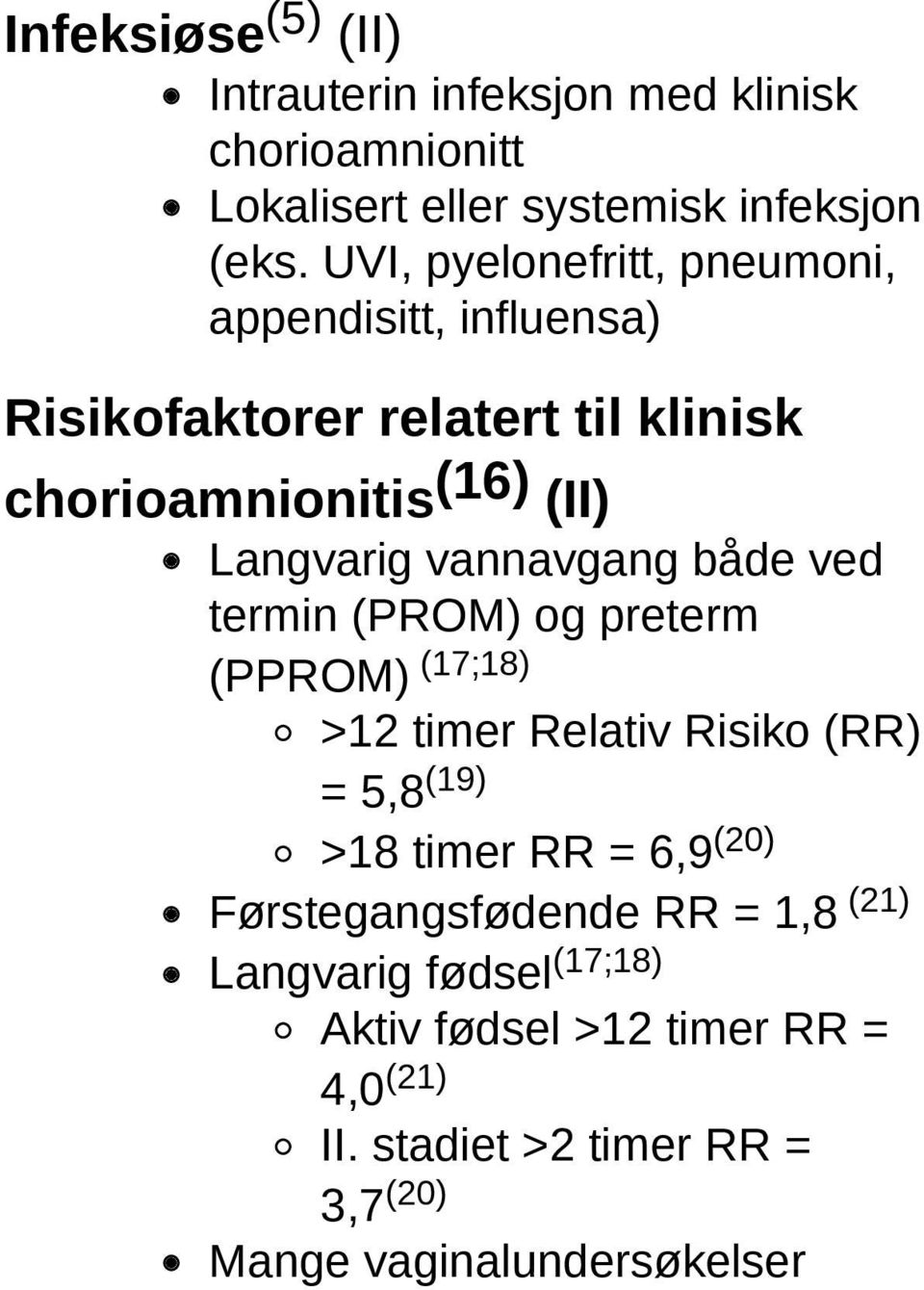 vannavgang både ved termin (PROM) og preterm (PPROM) (17;18) >12 timer Relativ Risiko (RR) = 5,8 (19) >18 timer RR = 6,9 (20)