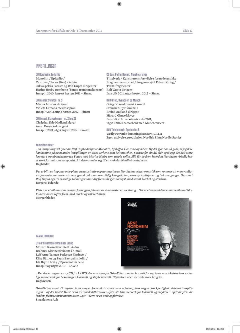3 Mariss Jansons dirigent Violeta Urmana mezzosopran Innspilt 22, utgis høsten 22 Simax CD Mozart: Klaverkonsert nr.