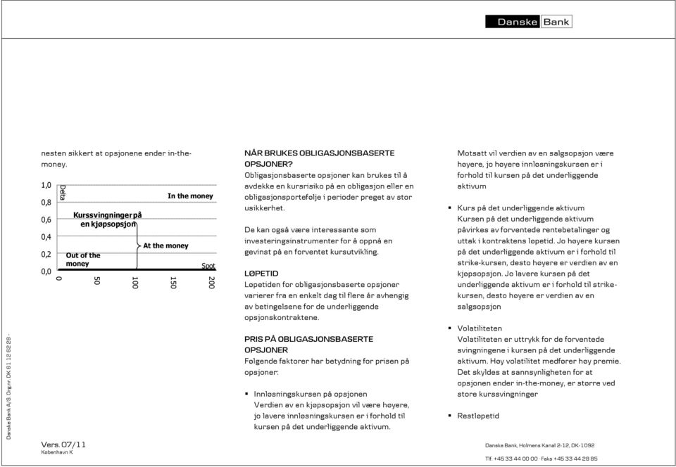 De kan også være interessante som investeringsinstrumenter for å oppnå en gevinst på en forventet kursutvikling.