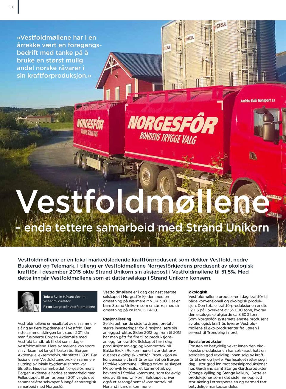 I tillegg er Vestfoldmøllene Norgesfôrkjedens produsent av økologisk kraftfôr. I des ember 2015 økte Strand Unikorn sin aksjepost i Vestfoldmøllene til 51,5%.