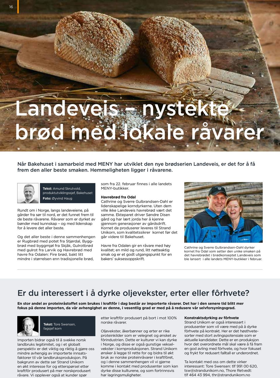 Tekst: Amund Skrutvold, produkt utviklingssjef, Bakehuset Foto: Øyvind Haug Rundt om i Norge, langs landeveiene, på gårder fra sør til nord, er det funnet frem til de beste råvarene.