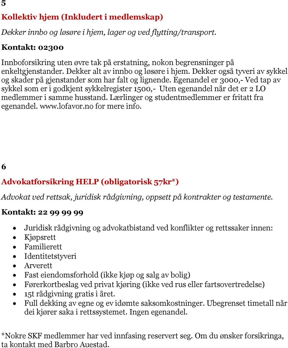 Dekker også tyveri av sykkel og skader på gjenstander som har falt og lignende.