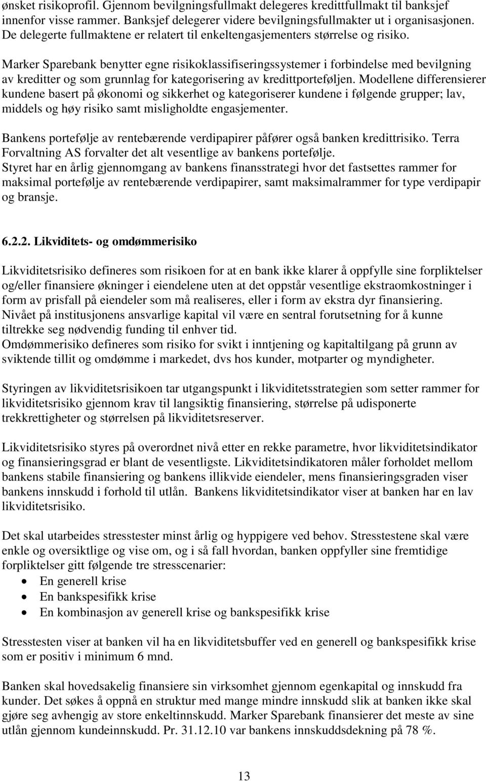 Marker Sparebank benytter egne risikoklassifiseringssystemer i forbindelse med bevilgning av kreditter og som grunnlag for kategorisering av kredittporteføljen.