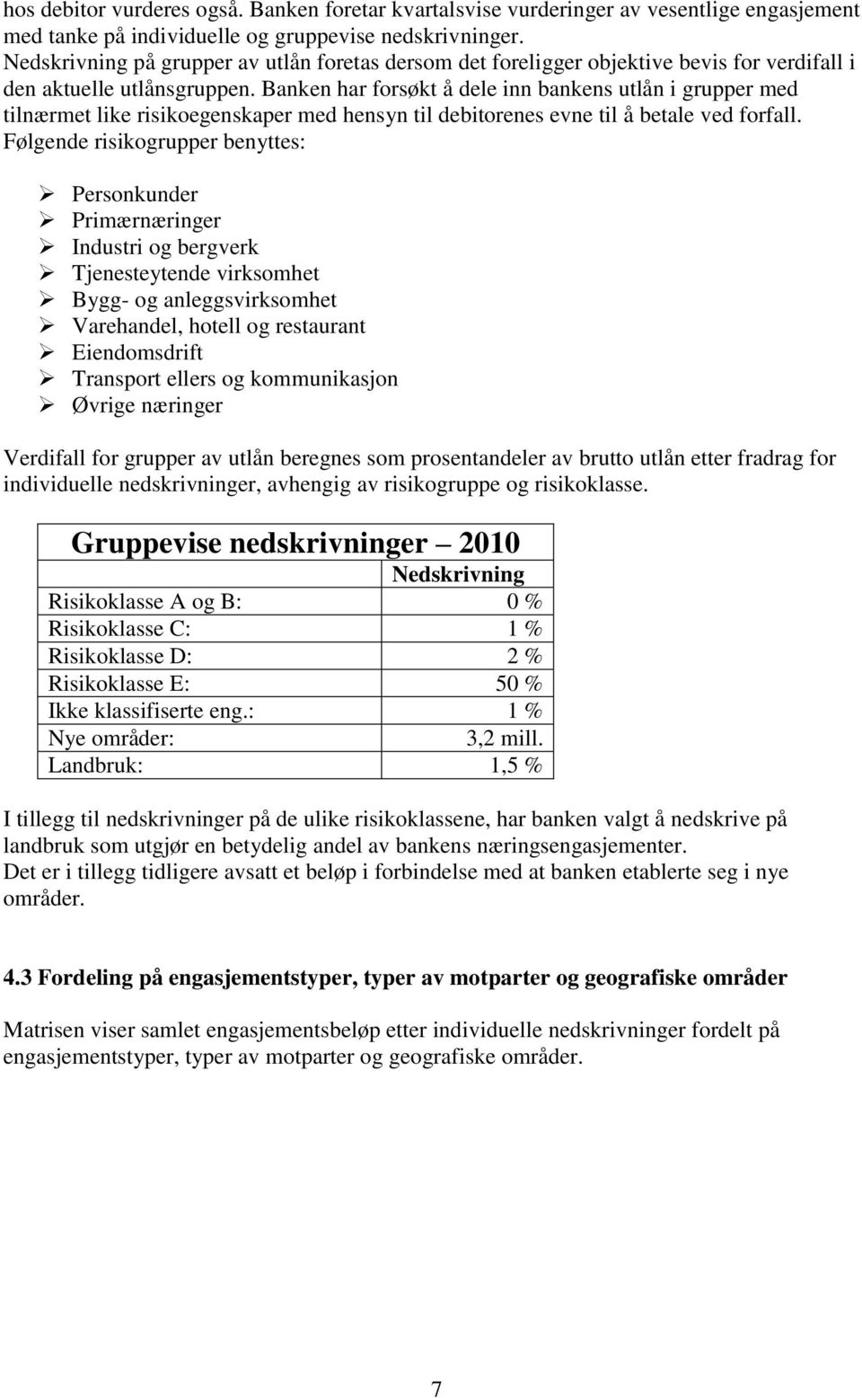 Banken har forsøkt å dele inn bankens utlån i grupper med tilnærmet like risikoegenskaper med hensyn til debitorenes evne til å betale ved forfall.