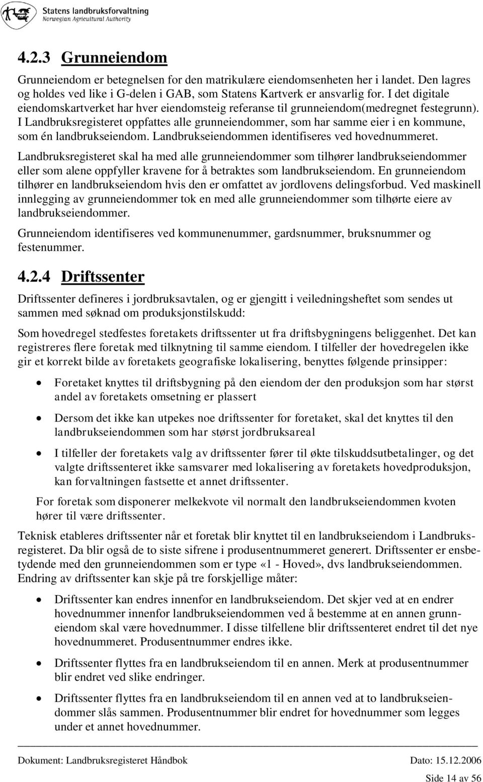 I Landbruksregisteret oppfattes alle grunneiendommer, som har samme eier i en kommune, som én landbrukseiendom. Landbrukseiendommen identifiseres ved hovednummeret.