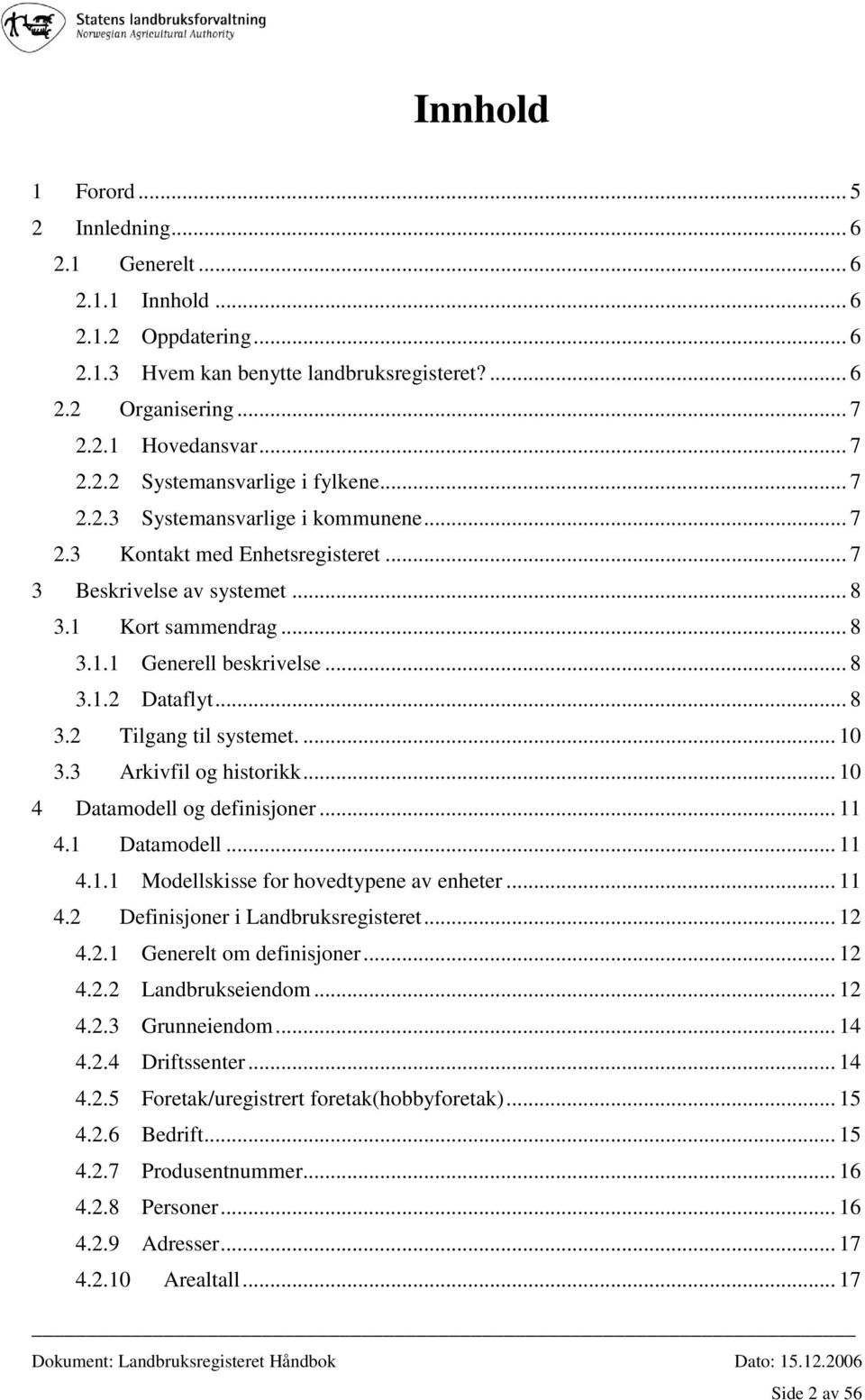 ... 10 3.3 Arkivfil og historikk... 10 4 Datamodell og definisjoner... 11 4.1 Datamodell... 11 4.1.1 Modellskisse for hovedtypene av enheter... 11 4.2 Definisjoner i Landbruksregisteret... 12 4.2.1 Generelt om definisjoner.