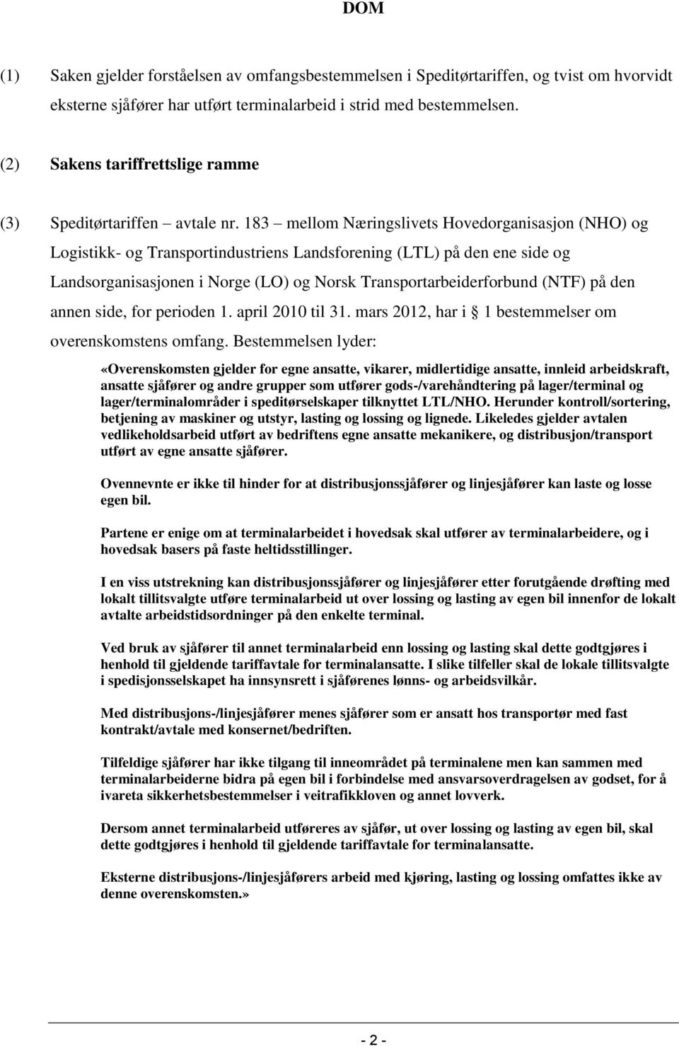 183 mellom Næringslivets Hovedorganisasjon (NHO) og Logistikk- og Transportindustriens Landsforening (LTL) på den ene side og Landsorganisasjonen i Norge (LO) og Norsk Transportarbeiderforbund (NTF)