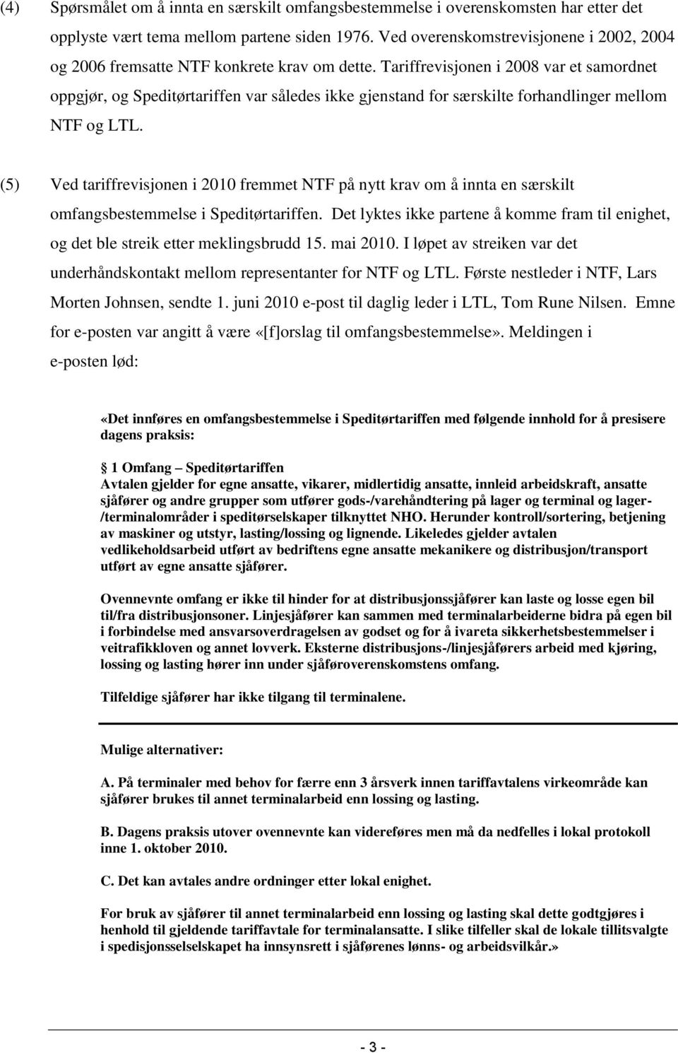 Tariffrevisjonen i 2008 var et samordnet oppgjør, og Speditørtariffen var således ikke gjenstand for særskilte forhandlinger mellom NTF og LTL.