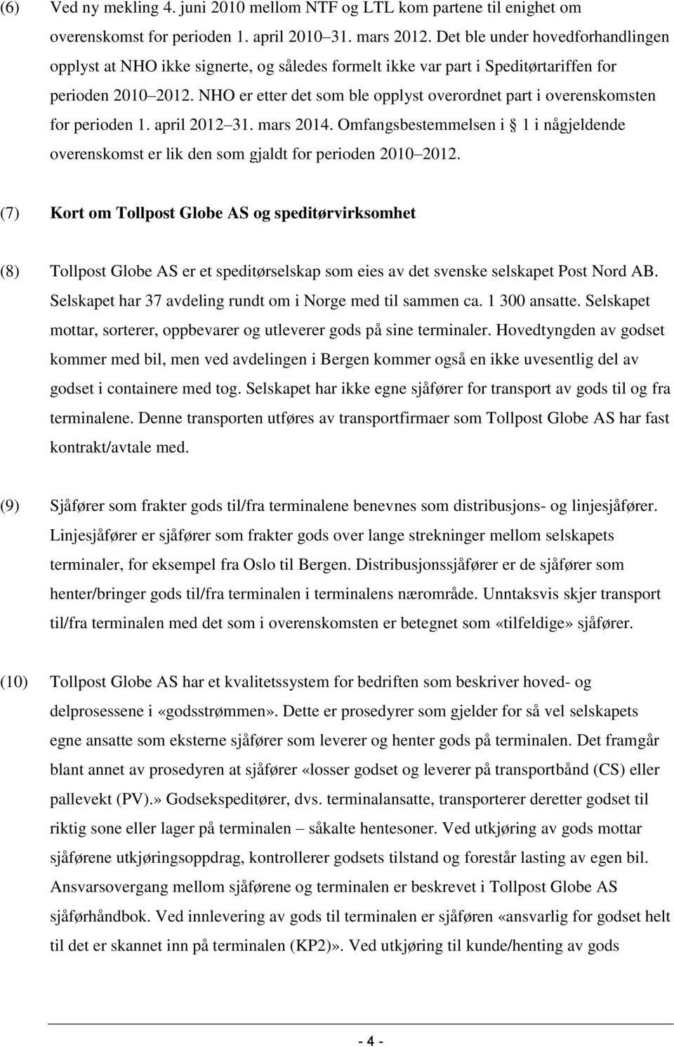 NHO er etter det som ble opplyst overordnet part i overenskomsten for perioden 1. april 2012 31. mars 2014.