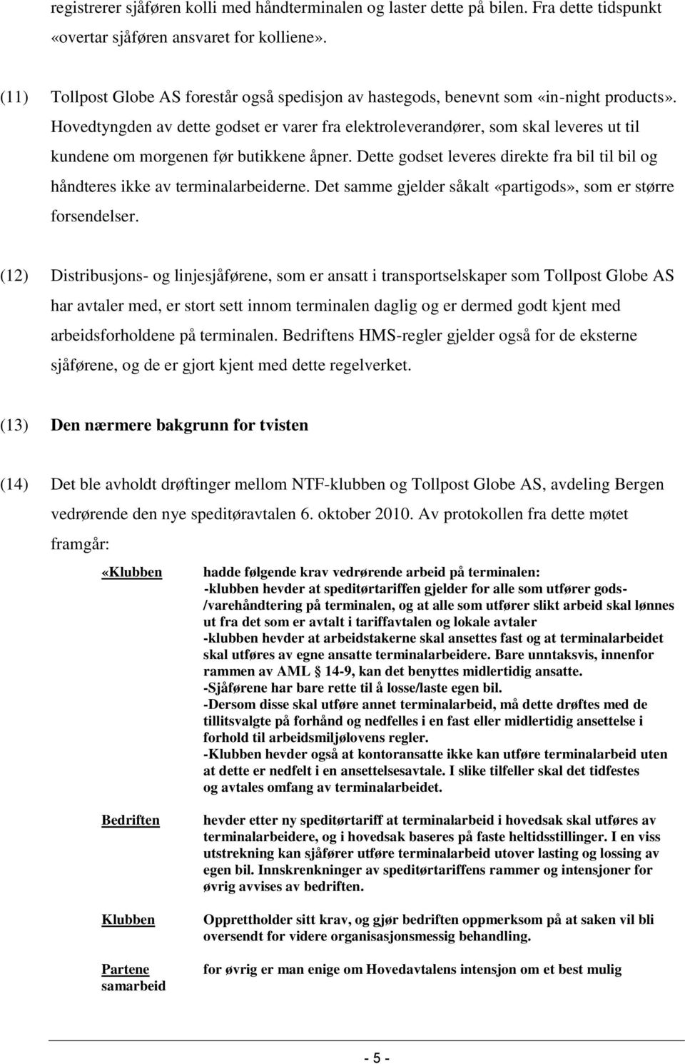 Hovedtyngden av dette godset er varer fra elektroleverandører, som skal leveres ut til kundene om morgenen før butikkene åpner.