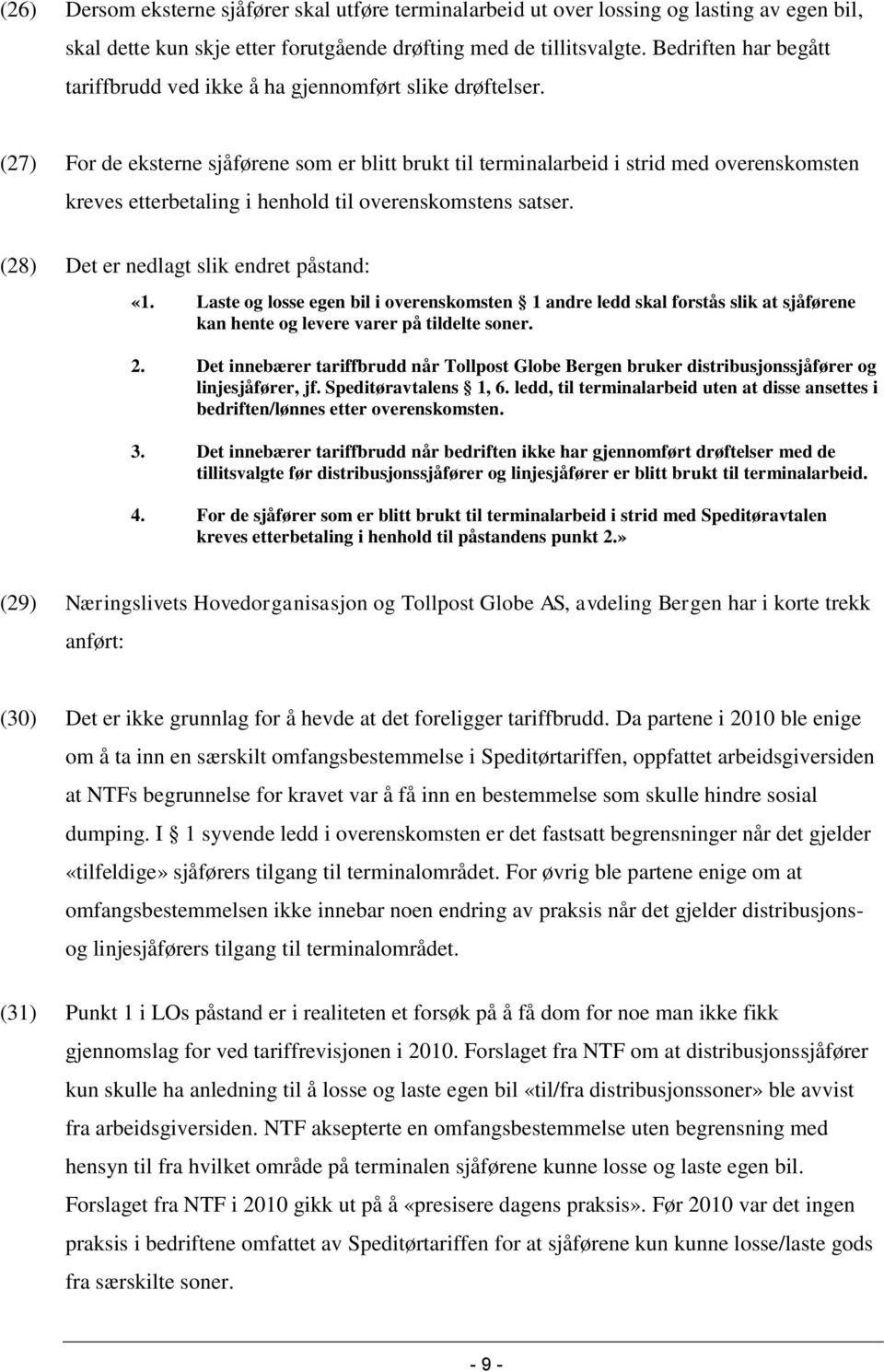 (27) For de eksterne sjåførene som er blitt brukt til terminalarbeid i strid med overenskomsten kreves etterbetaling i henhold til overenskomstens satser. (28) Det er nedlagt slik endret påstand: «1.