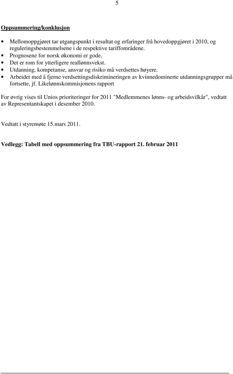 Arbeidet med å fjerne verdsettingsdiskrimineringen av kvinnedominerte utdanningsgrupper må fortsette, jf.