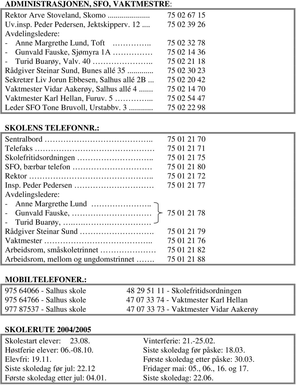 .. 75 02 20 42 Vaktmester Vidar Aakerøy, Salhus allé 4... 75 02 14 70 Vaktmester Karl Hellan, Furuv. 5... 75 02 54 47 Leder SFO Tone Bruvoll, Urstabbv. 3... 75 02 22 98 SKOLENS TELEFONNR.