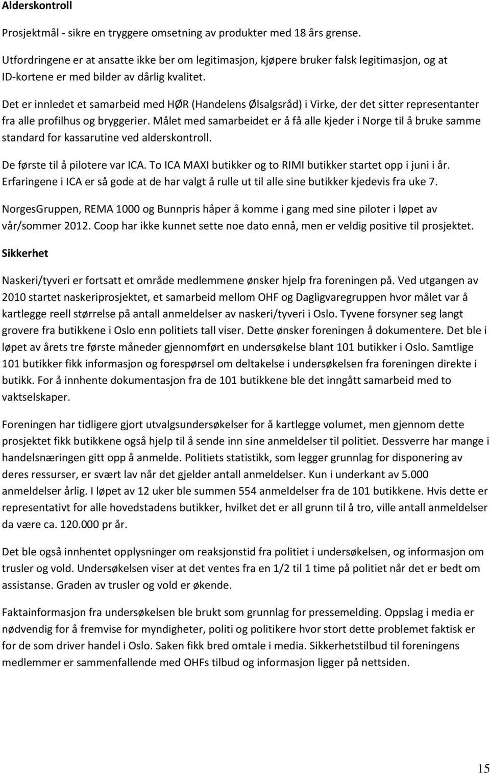 Det er innledet et samarbeid med HØR (Handelens Ølsalgsråd) i Virke, der det sitter representanter fra alle profilhus og bryggerier.