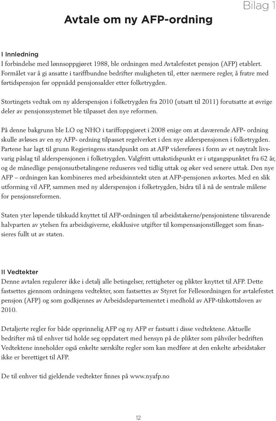 Stortingets vedtak om ny alderspensjon i folketrygden fra 2010 (utsatt til 2011) forutsatte at øvrige deler av pensjonssystemet ble tilpasset den nye reformen.