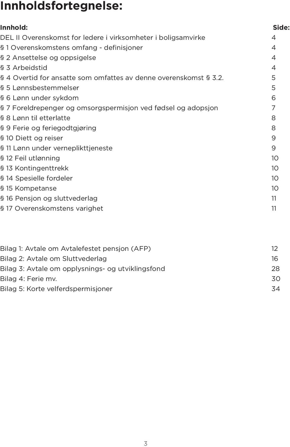 5 5 Lønnsbestemmelser 5 6 Lønn under sykdom 6 7 Foreldrepenger og omsorgspermisjon ved fødsel og adopsjon 7 8 Lønn til etterlatte 8 9 Ferie og feriegodtgjøring 8 10 Diett og reiser 9 11 Lønn under