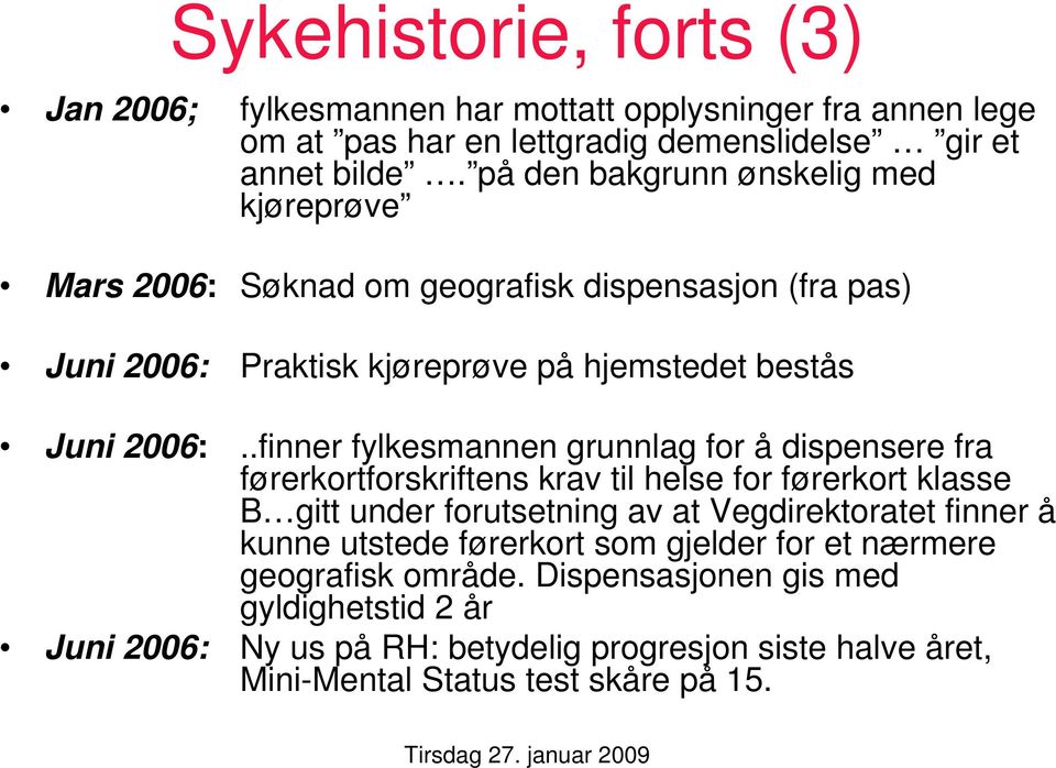 .finner fylkesmannen grunnlag for å dispensere fra førerkortforskriftens krav til helse for førerkort klasse B gitt under forutsetning av at Vegdirektoratet finner å