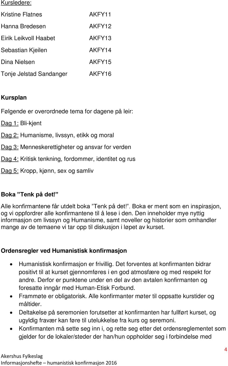 kjønn, sex og samliv Boka Tenk på det! Alle konfirmantene får utdelt boka Tenk på det!. Boka er ment som en inspirasjon, og vi oppfordrer alle konfirmantene til å lese i den.