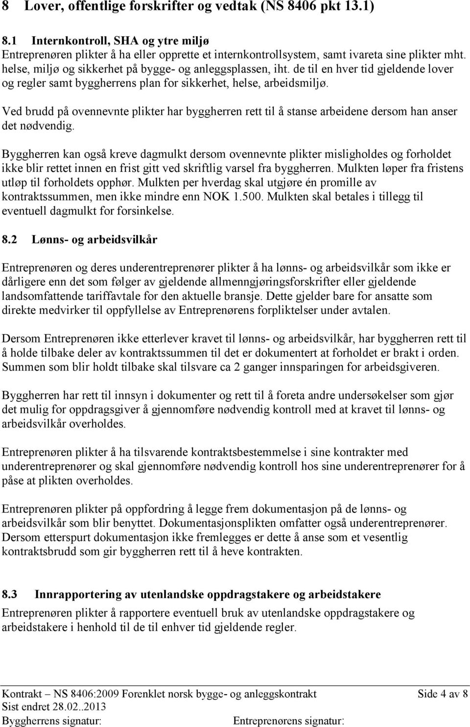 Ved brudd på ovennevnte plikter har byggherren rett til å stanse arbeidene dersom han anser det nødvendig.