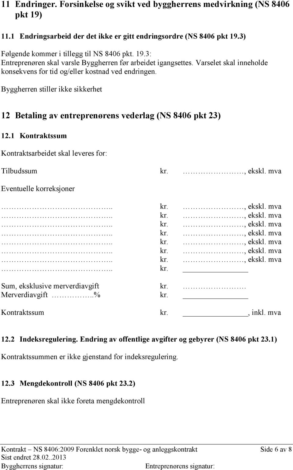 1 Kontraktssum Kontraktsarbeidet skal leveres for: Tilbudssum kr., ekskl. mva Eventuelle korreksjoner.. kr. Sum, eksklusive merverdiavgift kr.. Merverdiavgift..% kr. Kontraktssum kr., inkl. mva 12.