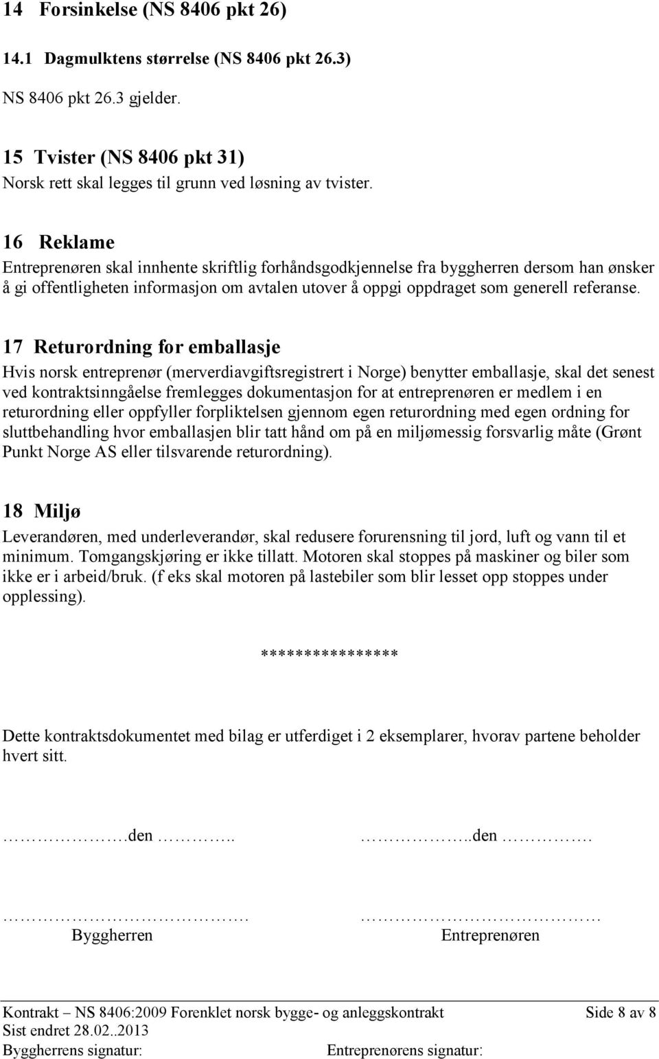 17 Returordning for emballasje Hvis norsk entreprenør (merverdiavgiftsregistrert i Norge) benytter emballasje, skal det senest ved kontraktsinngåelse fremlegges dokumentasjon for at entreprenøren er