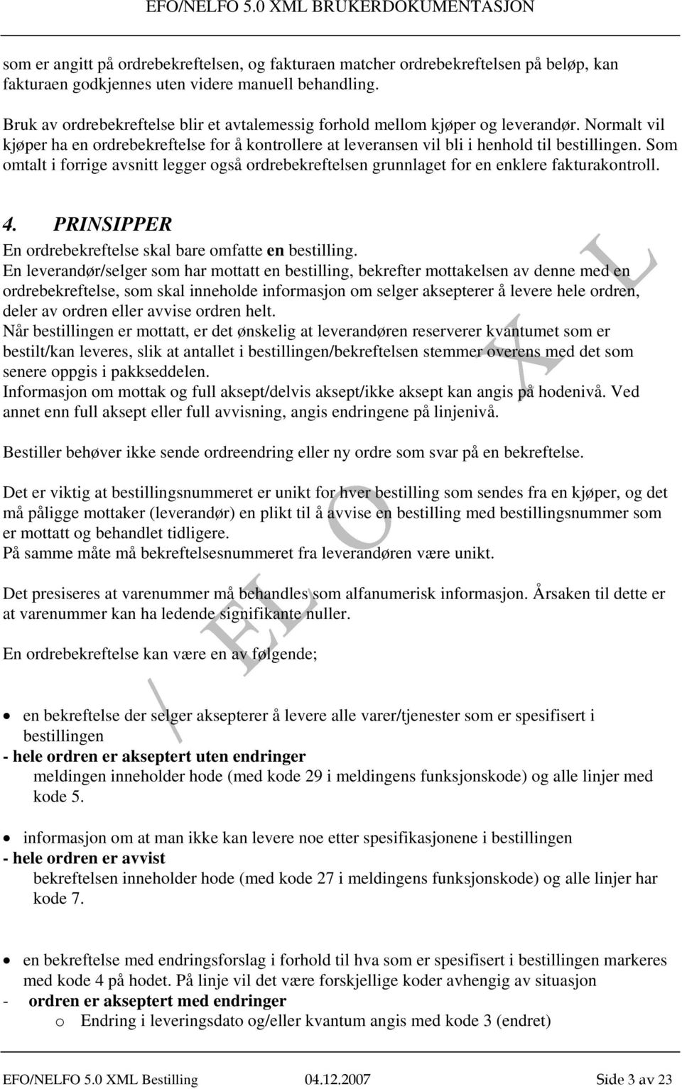 Som omtalt i forrige avsnitt legger også ordrebekreftelsen grunnlaget for en enklere fakturakontroll. 4. PRINSIPPER En ordrebekreftelse skal bare omfatte en bestilling.