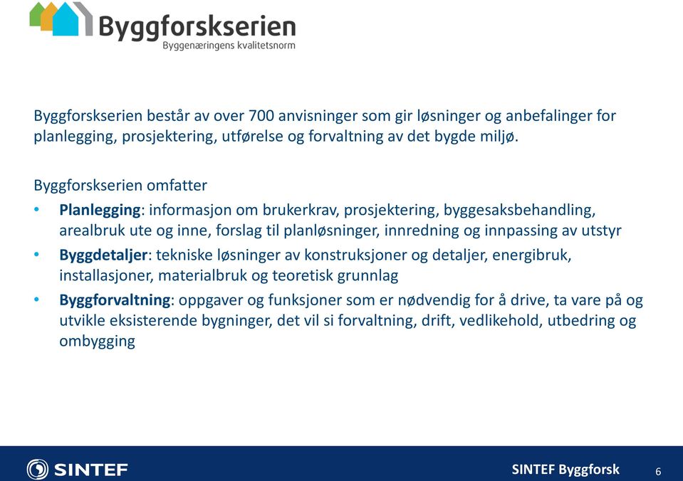 innpassing av utstyr Byggdetaljer: tekniske løsninger av konstruksjoner og detaljer, energibruk, installasjoner, materialbruk og teoretisk grunnlag Byggforvaltning: