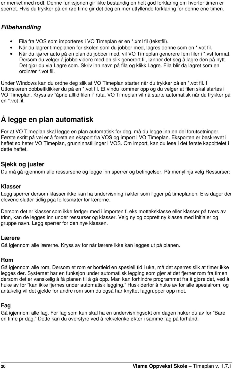 Når du kjører auto på en plan du jobber med, vil VO Timeplan generere fem filer i *.vst format. Dersom du velger å jobbe videre med en slik generert fil, lønner det seg å lagre den på nytt.