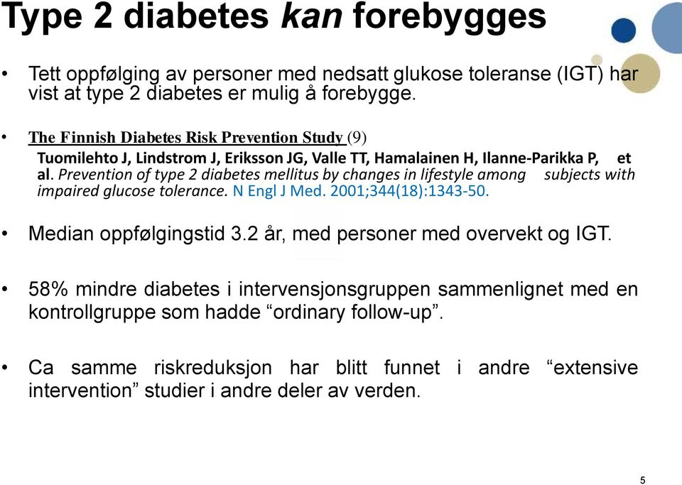 Prevention of type 2 diabetes mellitus by changes in lifestyle among subjects with impaired glucose tolerance. N Engl J Med. 2001;344(18):1343-50. Median oppfølgingstid 3.