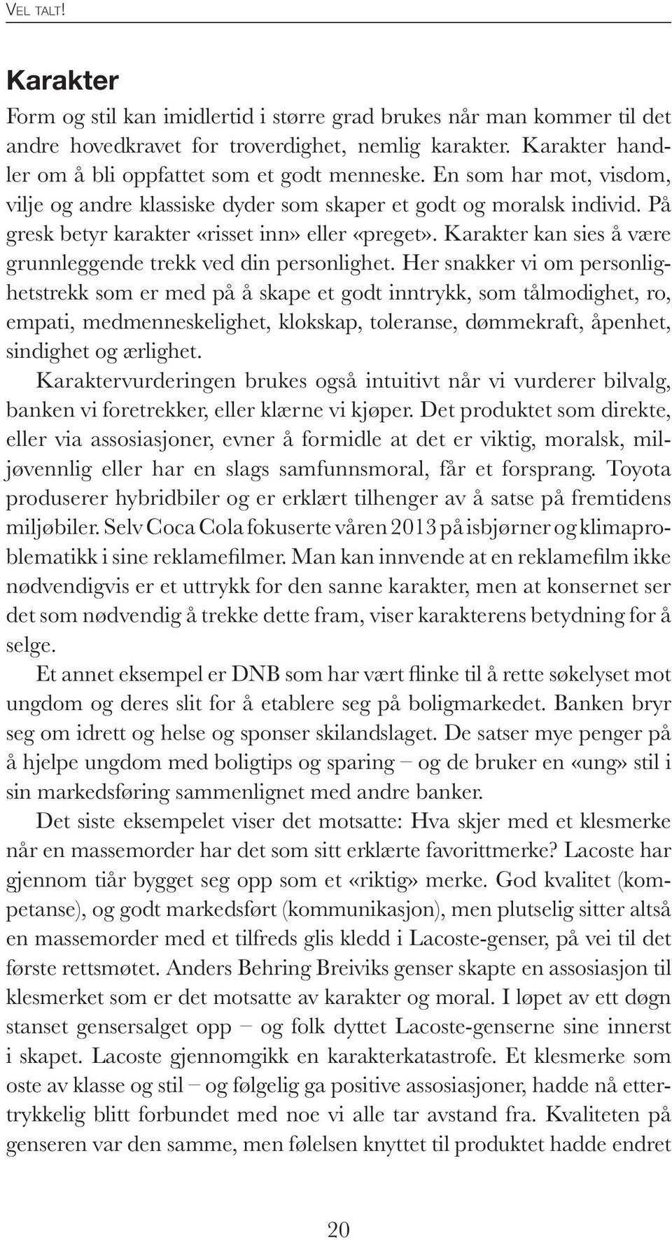 På gresk betyr karakter «risset inn» eller «preget». Karakter kan sies å være grunnleggende trekk ved din personlighet.