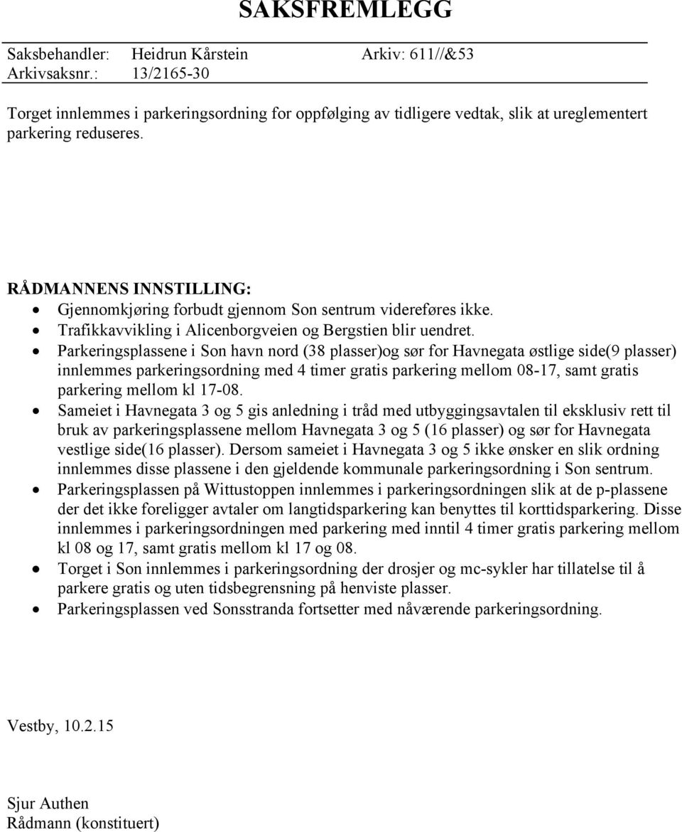 Parkeringsplassene i Son havn nord (38 plasser)og sør for Havnegata østlige side(9 plasser) innlemmes parkeringsordning med 4 timer gratis parkering mellom 08-17, samt gratis parkering mellom kl