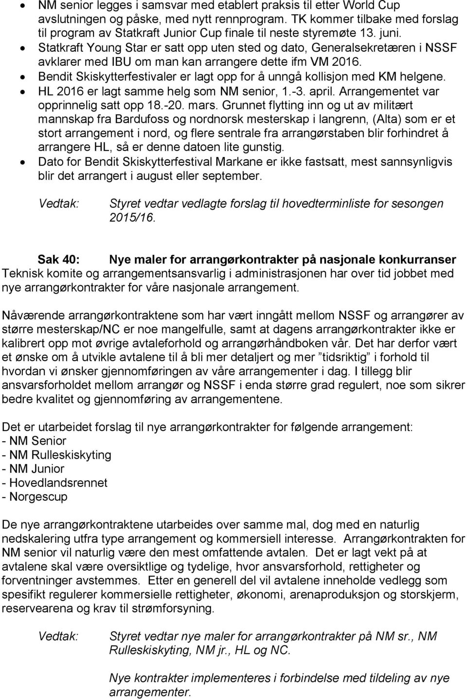 Statkraft Young Star er satt opp uten sted og dato, Generalsekretæren i NSSF avklarer med IBU om man kan arrangere dette ifm VM 2016.