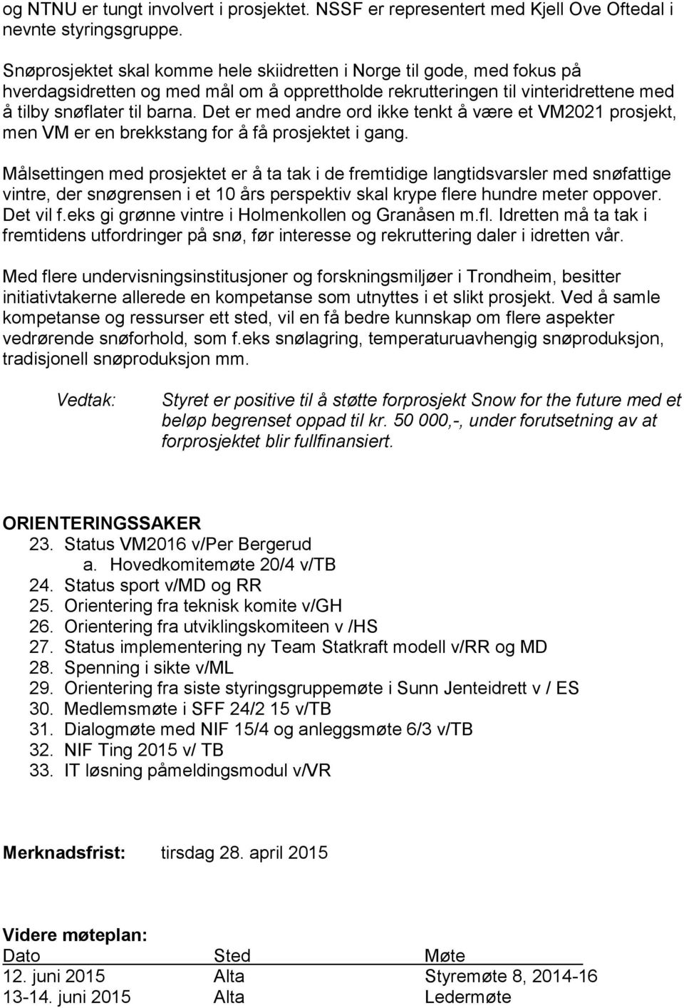 Det er med andre ord ikke tenkt å være et VM2021 prosjekt, men VM er en brekkstang for å få prosjektet i gang.