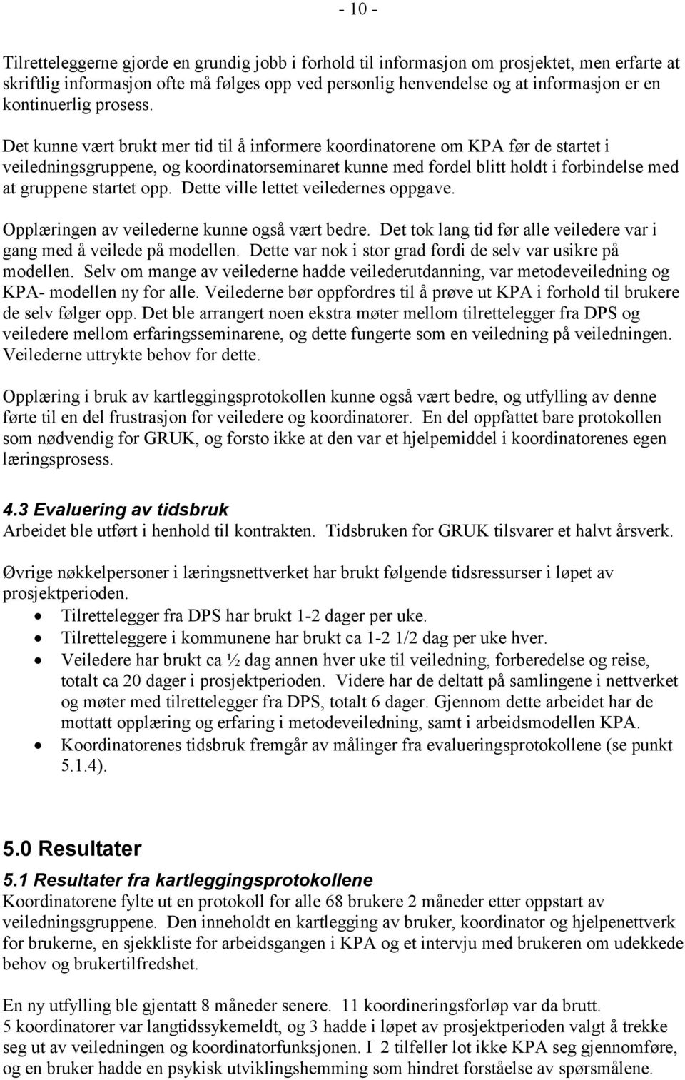 Det kunne vært brukt mer tid til å informere koordinatorene om KPA før de startet i veiledningsgruppene, og koordinatorseminaret kunne med fordel blitt holdt i forbindelse med at gruppene startet opp.