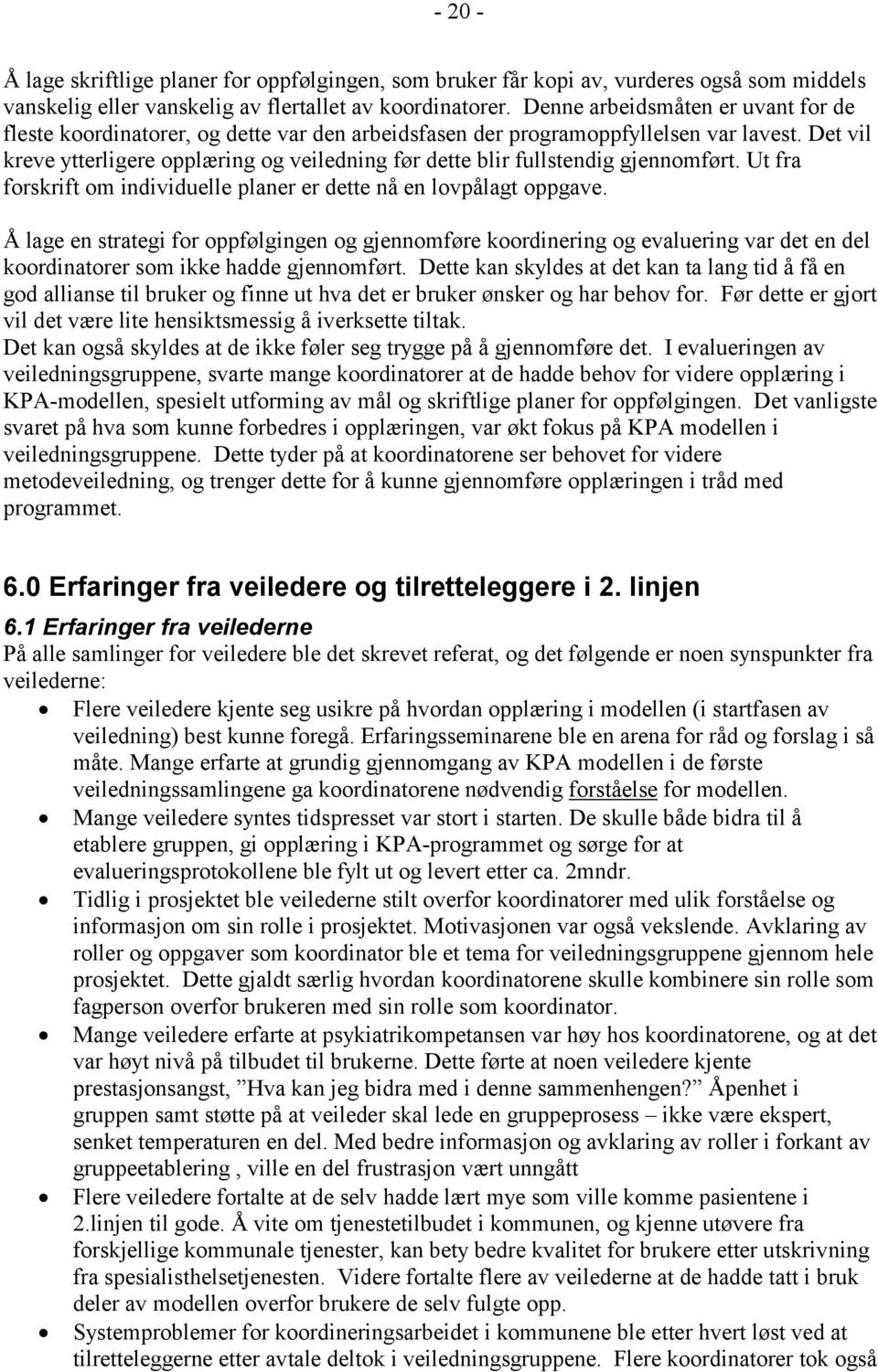 Det vil kreve ytterligere opplæring og veiledning før dette blir fullstendig gjennomført. Ut fra forskrift om individuelle planer er dette nå en lovpålagt oppgave.