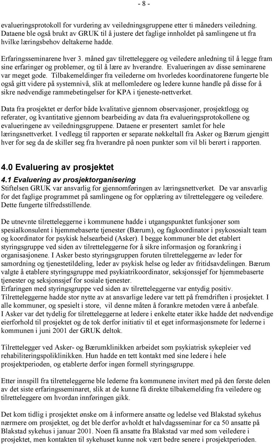 måned gav tilretteleggere og veiledere anledning til å legge fram sine erfaringer og problemer, og til å lære av hverandre. Evalueringen av disse seminarene var meget gode.