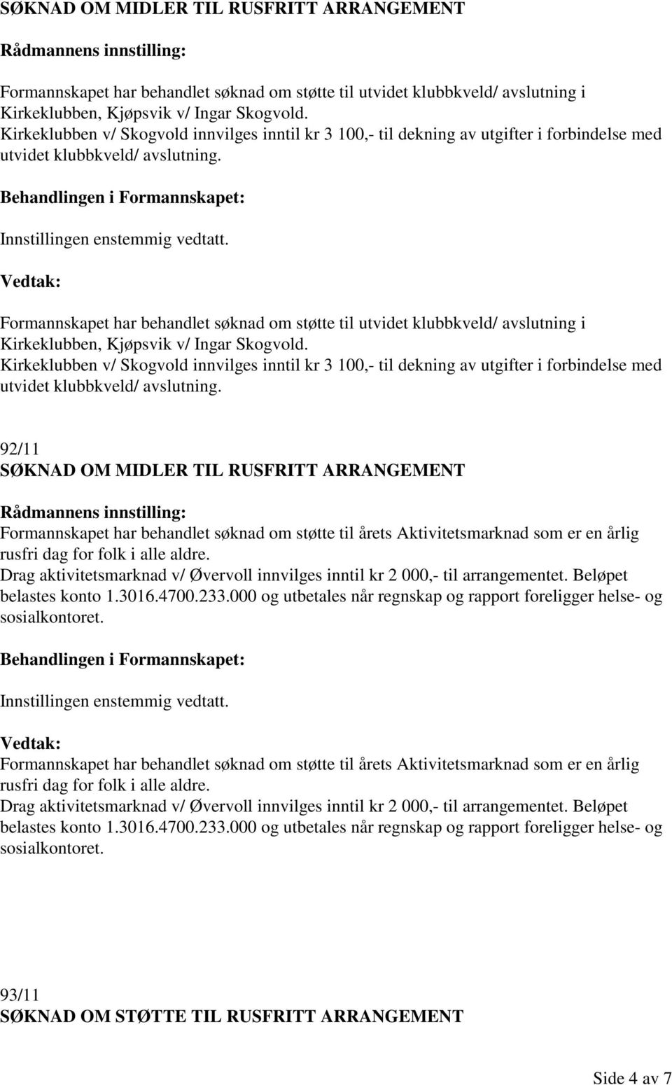 Formannskapet har behandlet søknad om støtte til utvidet klubbkveld/ avslutning i Kirkeklubben, Kjøpsvik v/ Ingar Skogvold.