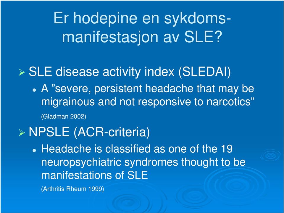 migrainous and not responsive to narcotics (Gladman 2002) NPSLE (ACR-criteria)