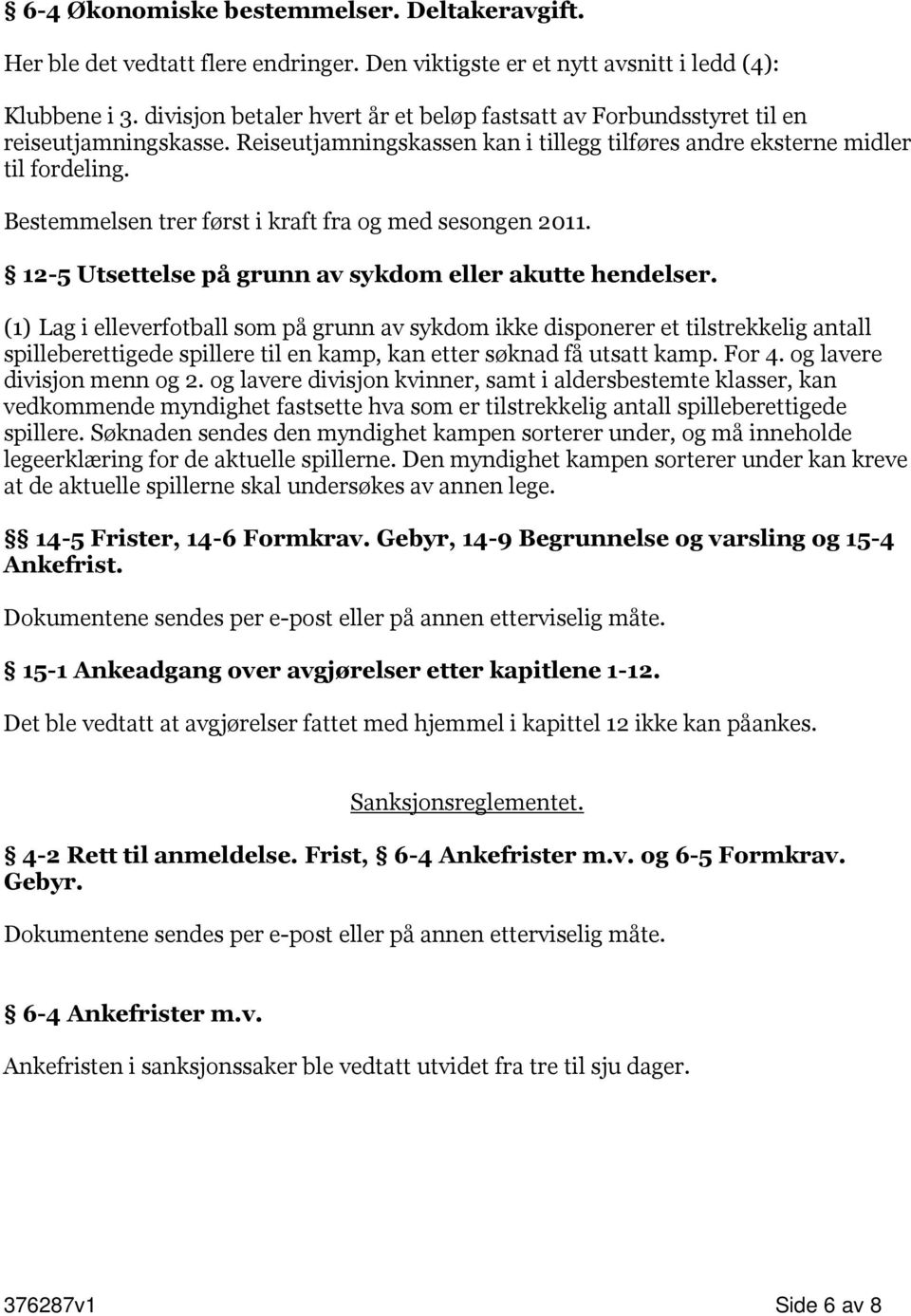 Bestemmelsen trer først i kraft fra og med sesongen 2011. 12-5 Utsettelse på grunn av sykdom eller akutte hendelser.