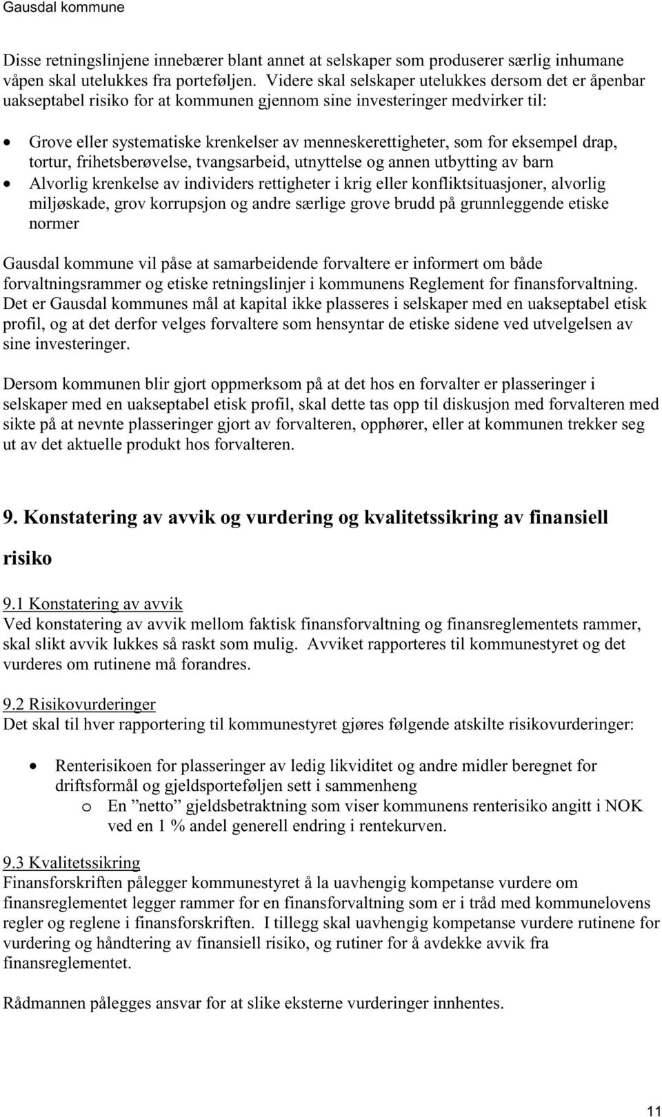 eksempel drap, tortur, frihetsberøvelse, tvangsarbeid, utnyttelse og annen utbytting av barn Alvorlig krenkelse av individers rettigheter i krig eller konfliktsituasjoner, alvorlig miljøskade, grov