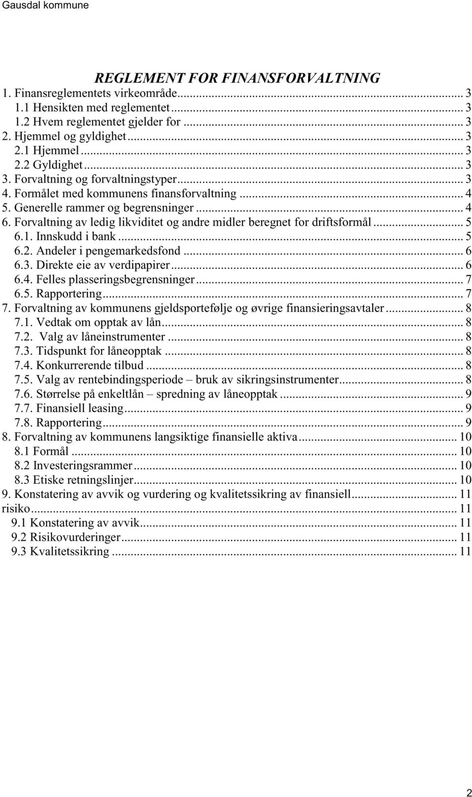 Forvaltning av ledig likviditet og andre midler beregnet for driftsformål... 5 6.1. Innskudd i bank... 5 6.2. Andeler i pengemarkedsfond... 6 6.3. Direkte eie av verdipapirer... 6 6.4.