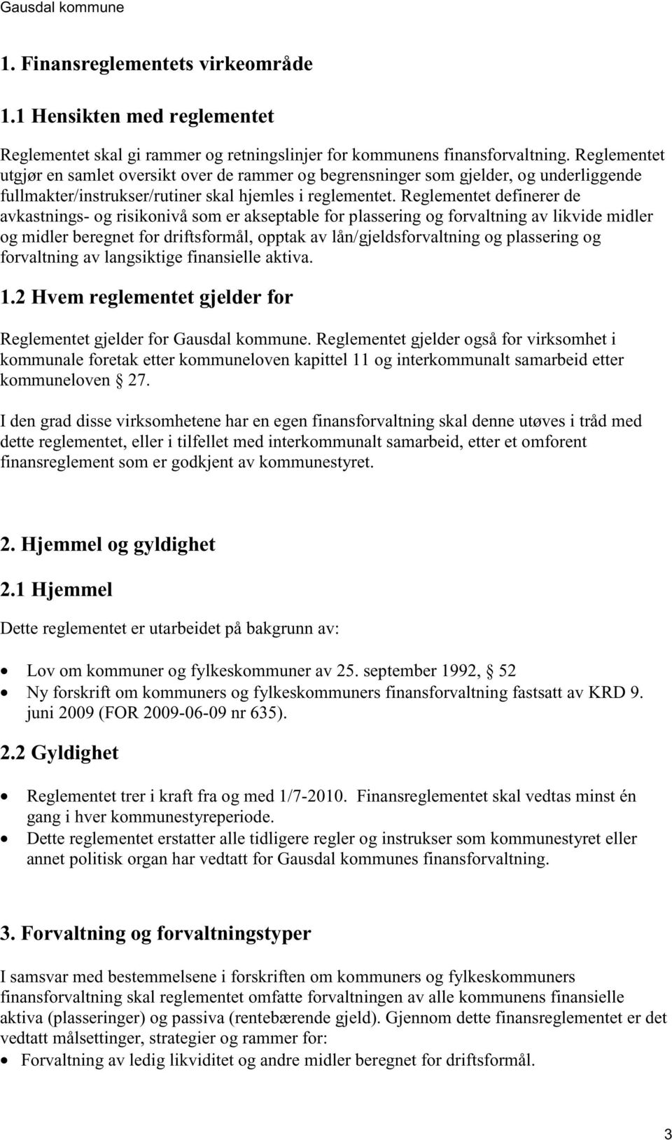 Reglementet definerer de avkastnings- og risikonivå som er akseptable for plassering og forvaltning av likvide midler og midler beregnet for driftsformål, opptak av lån/gjeldsforvaltning og