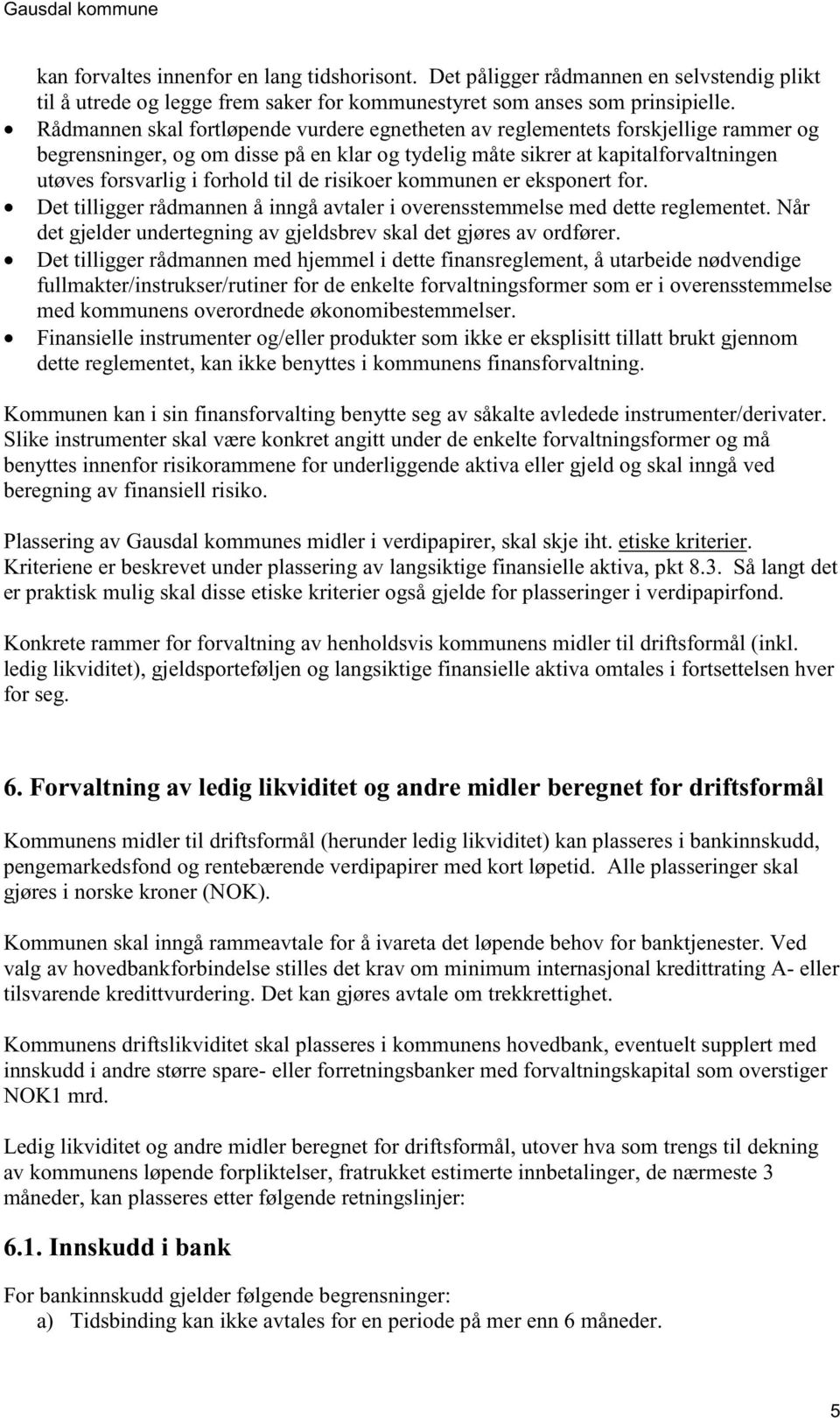 til de risikoer kommunen er eksponert for. Det tilligger rådmannen å inngå avtaler i overensstemmelse med dette reglementet. Når det gjelder undertegning av gjeldsbrev skal det gjøres av ordfører.